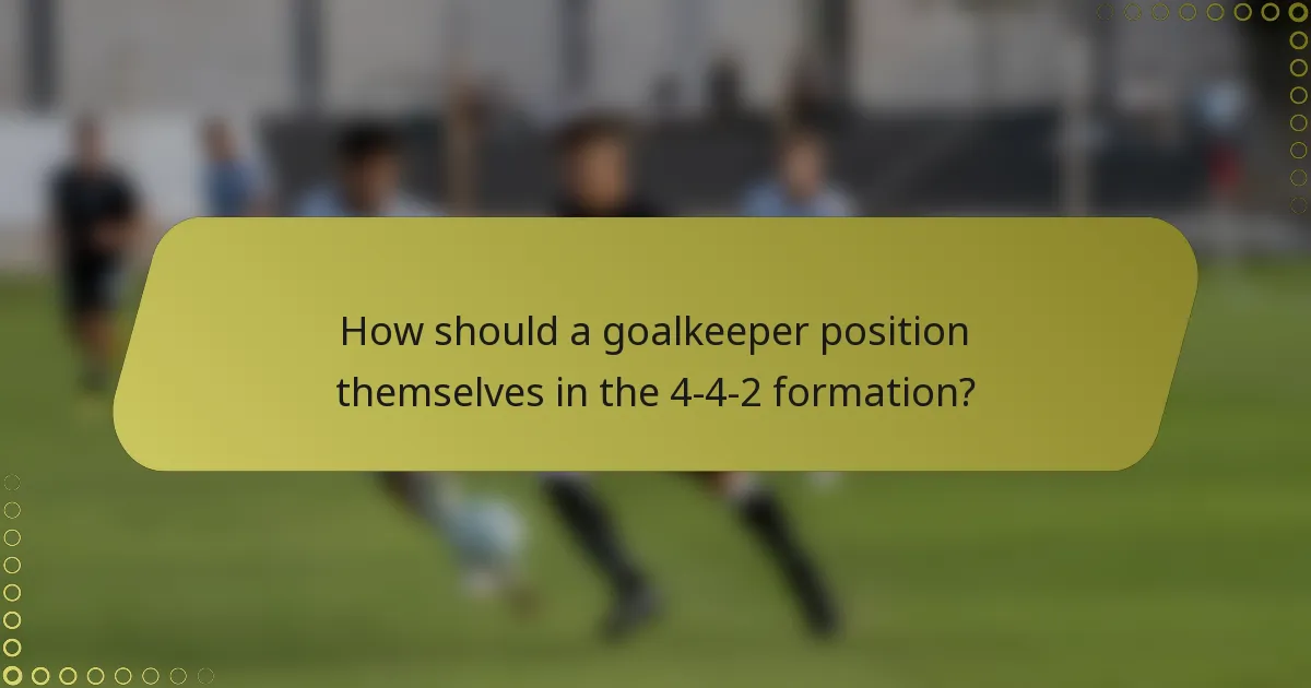 How should a goalkeeper position themselves in the 4-4-2 formation?