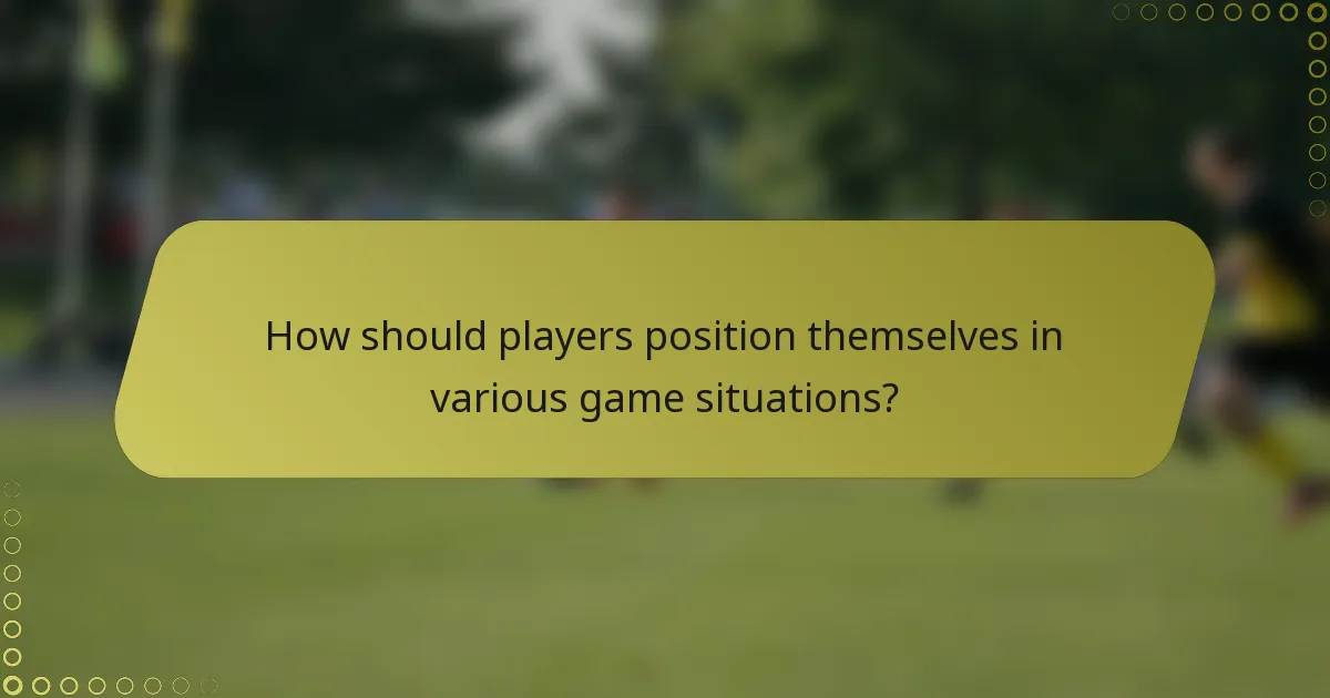 How should players position themselves in various game situations?