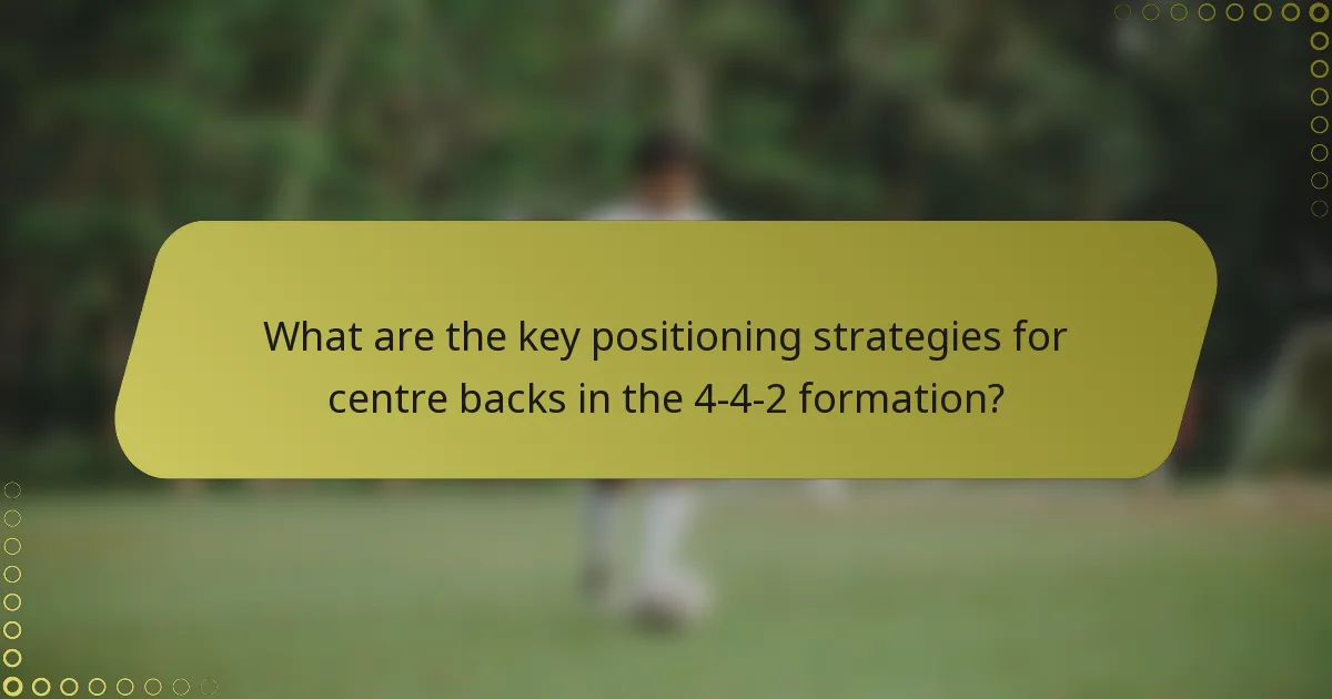 What are the key positioning strategies for centre backs in the 4-4-2 formation?