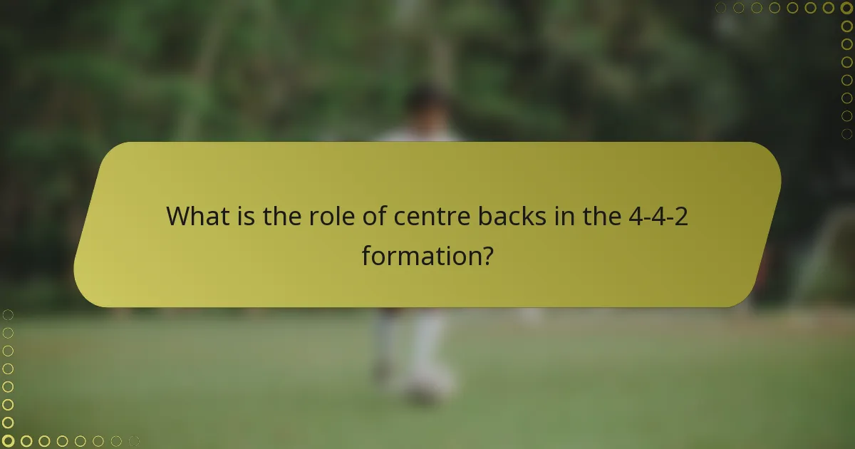 What is the role of centre backs in the 4-4-2 formation?