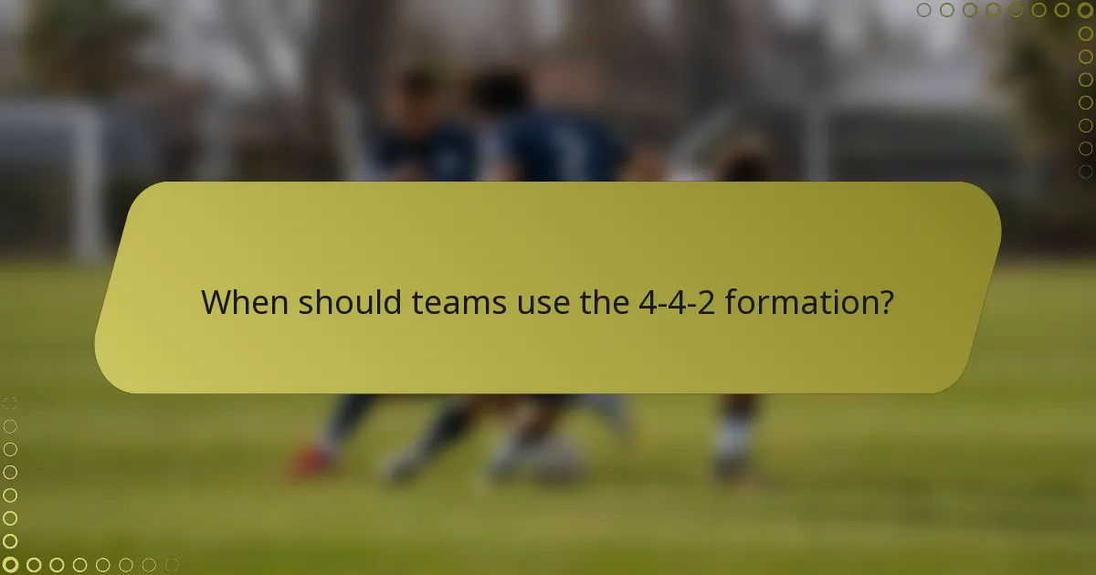 When should teams use the 4-4-2 formation?