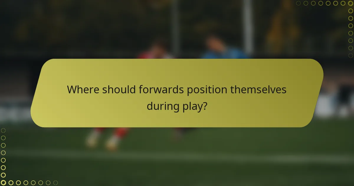 Where should forwards position themselves during play?
